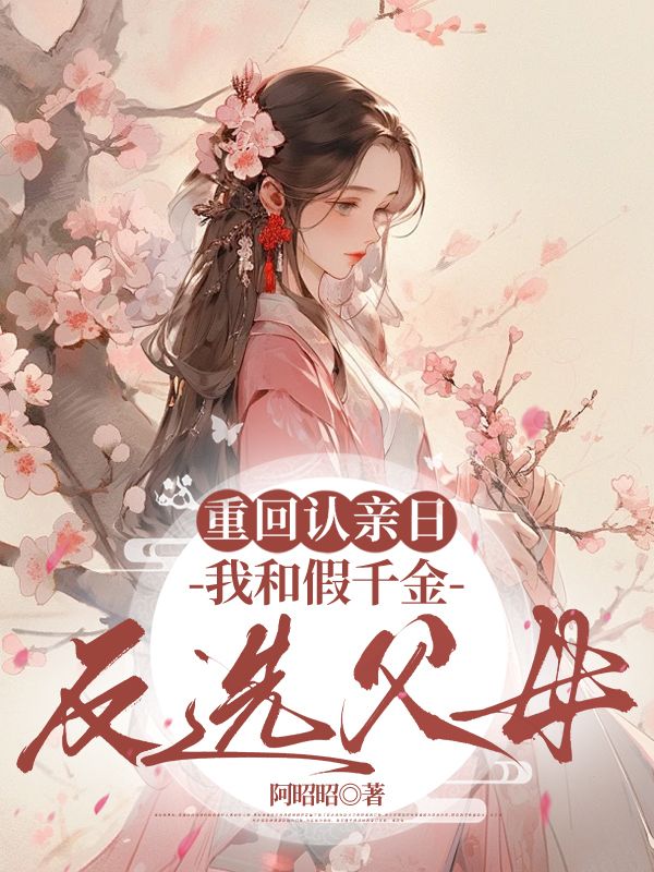 重回認親日，我和假千金反選父母