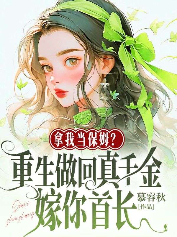 拿我当保姆?重生做回真千金嫁你首长