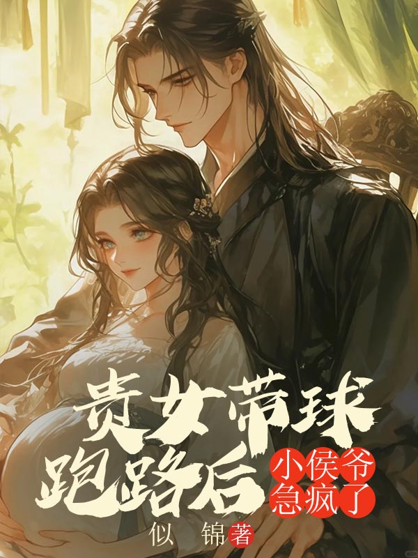 貴女帶球跑路后，小侯爺急瘋了