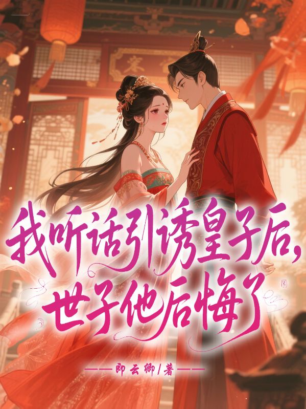 我聽話引誘皇子后，世子他后悔了