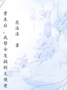 重生后,我帮女友搞到大佬老公