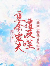 重金寵夫遭反噬，我回手贈(zèng)他20年牢獄