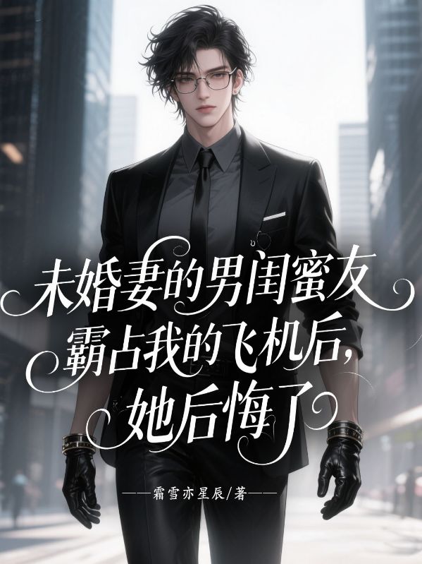 未婚妻的男閨蜜霸占我的飛機(jī)后,她后悔了