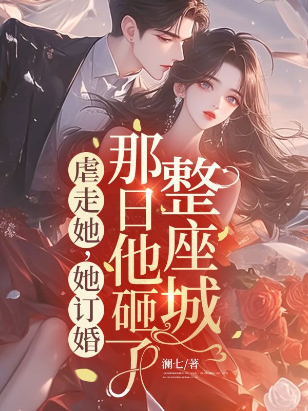虐走她,她订婚那日他砸了整座城