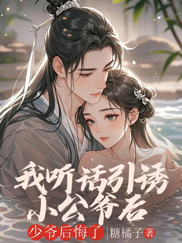 我聽(tīng)話引誘小公爺后，少爺后悔了