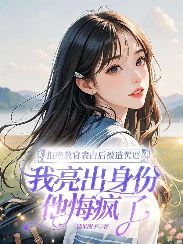 拒絕教官表白后被造黃謠，我亮出身份他悔瘋了