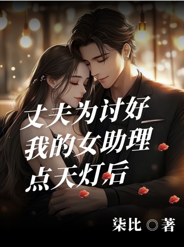 丈夫為討好我的女助理點天燈后