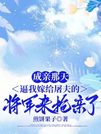 成親那天，逼我嫁給屠夫的將軍來搶親了