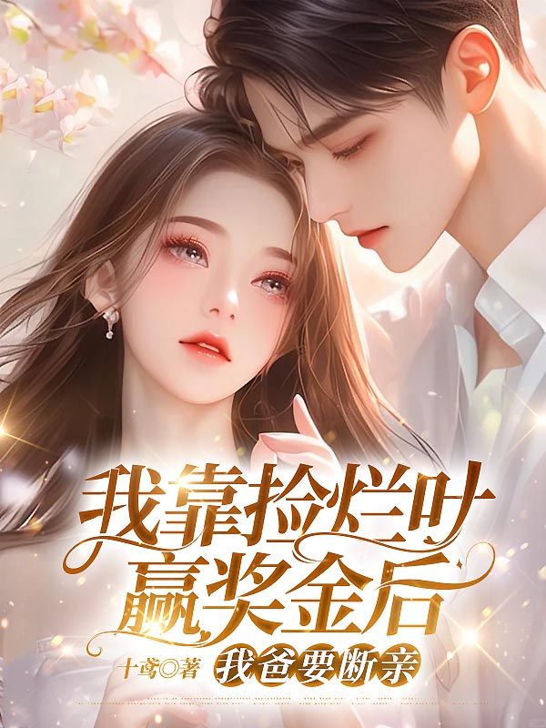 我靠捡烂叶赢奖金后，我爸要断亲