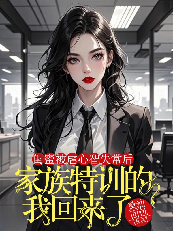 閨蜜被虐心智失常后，家族特訓(xùn)的我回來了