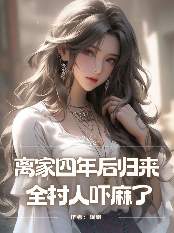 离家四年后归来,全村人吓麻了
