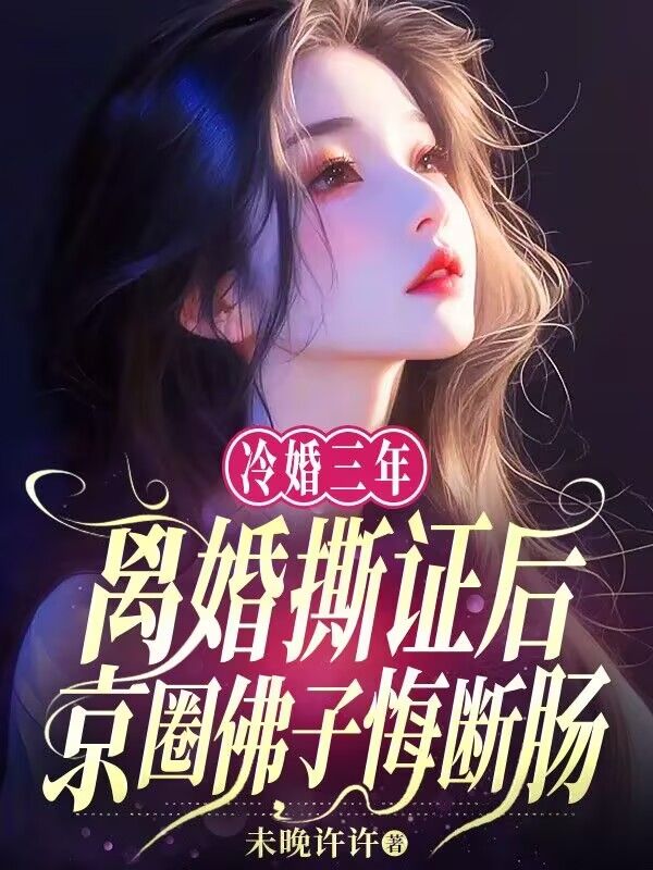 冷婚三年，離婚撕證后京圈佛子悔斷腸