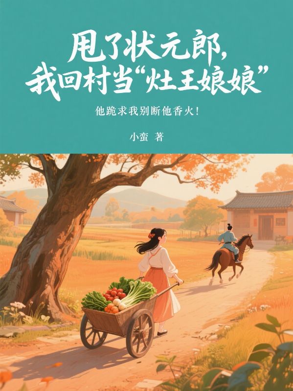 甩了状元郎，我回村当“灶王娘娘”，他跪求我别断他香火！
