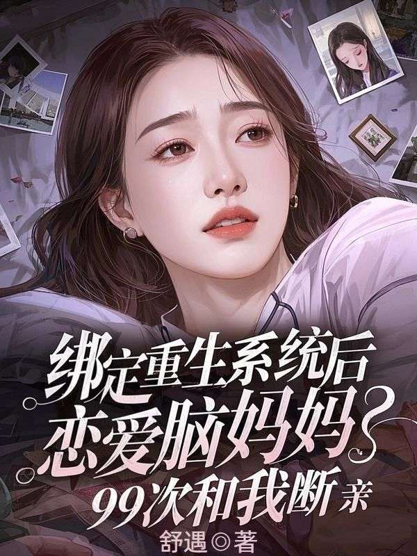 绑定重生系统后，恋爱脑妈妈99次和我断亲