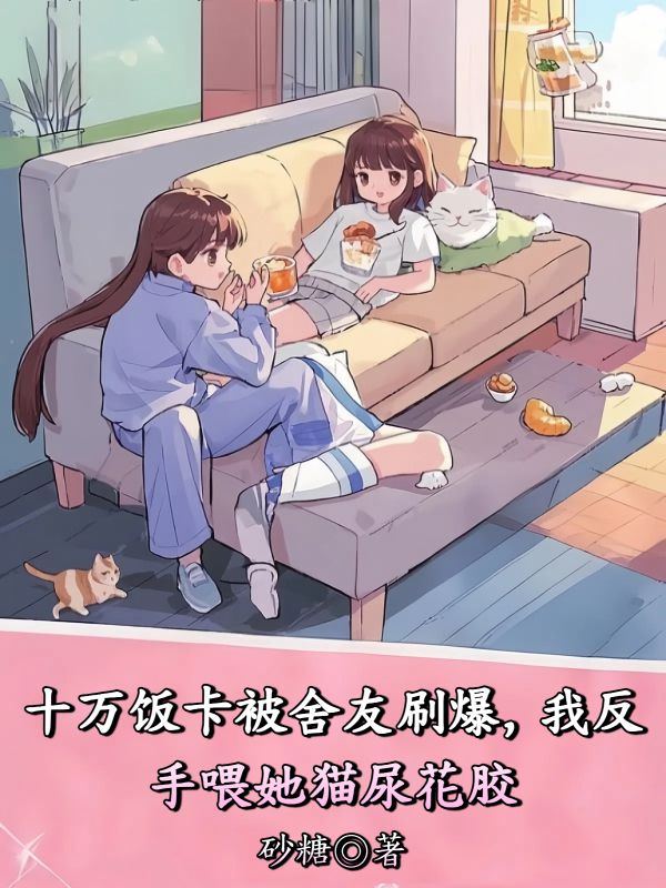 十万饭卡被舍友刷爆，我反手喂她猫尿花胶