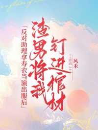 反對助理拿壽衣當演出服后,渣男將我釘進棺材