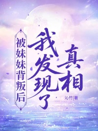 被妹妹背叛后,我發(fā)現(xiàn)了真相