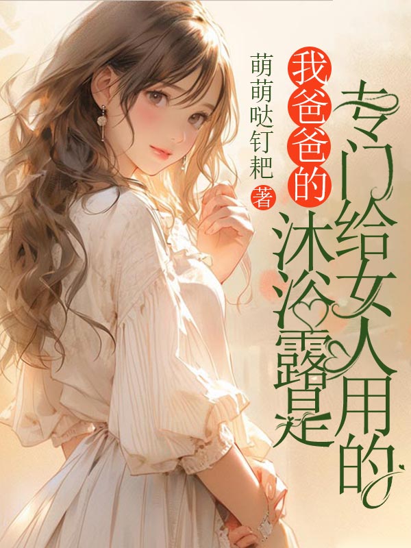 我爸爸的沐浴露是專(zhuān)門(mén)給女人用的