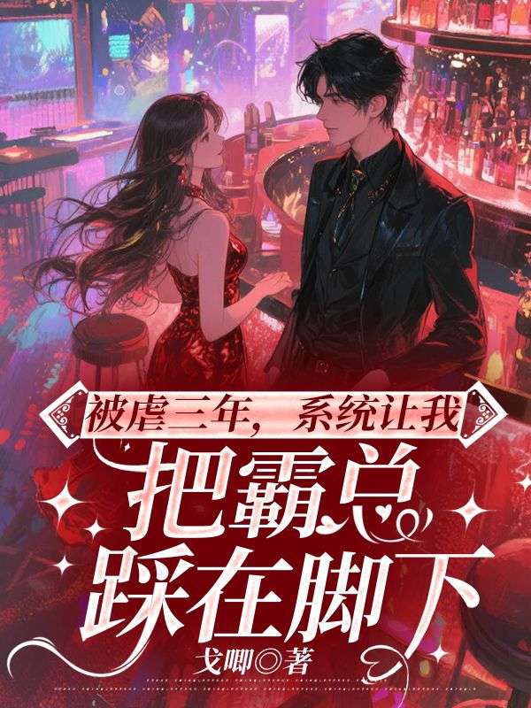 被虐三年，系統(tǒng)讓我把霸總踩在腳下