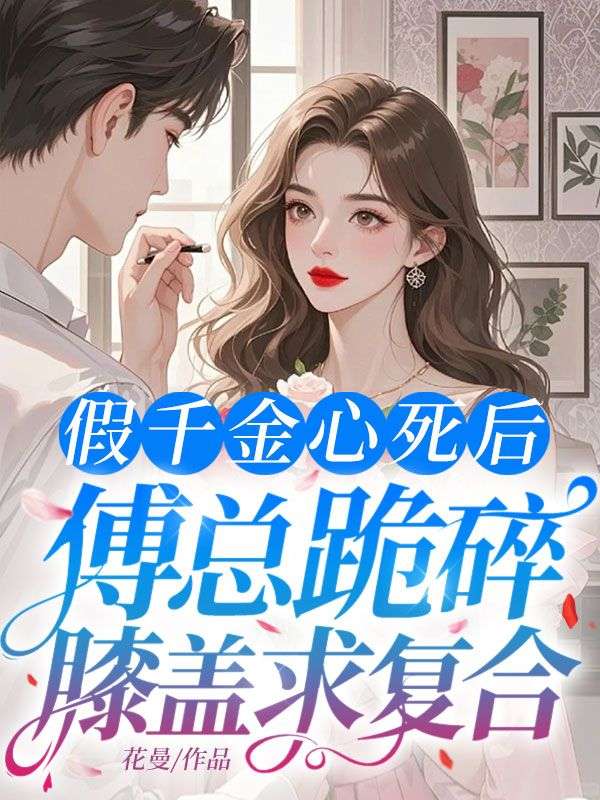 假千金心死后，傅總跪碎膝蓋求復(fù)合