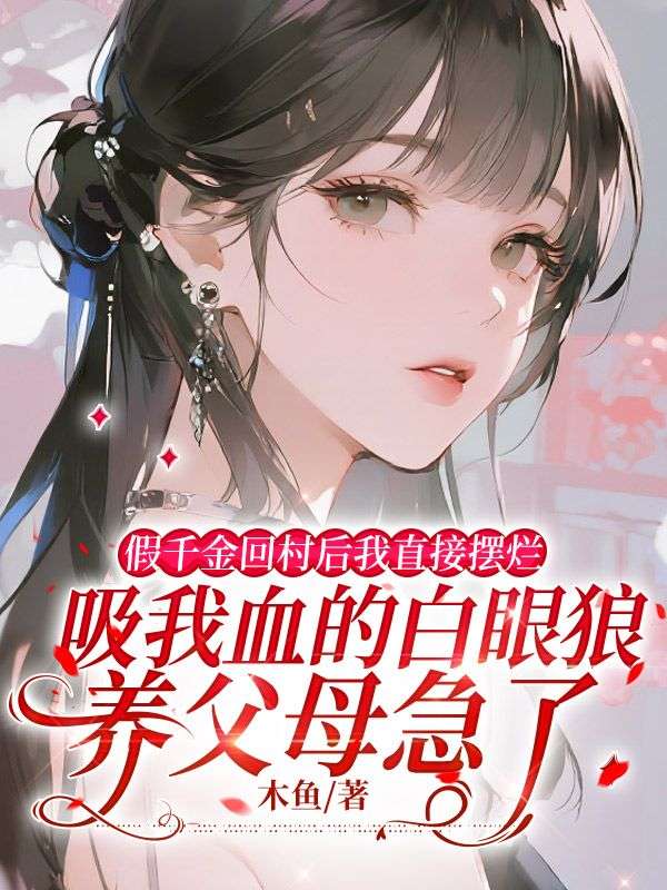 假千金回村后我直接摆烂，吸我血的白眼狼养父母急了