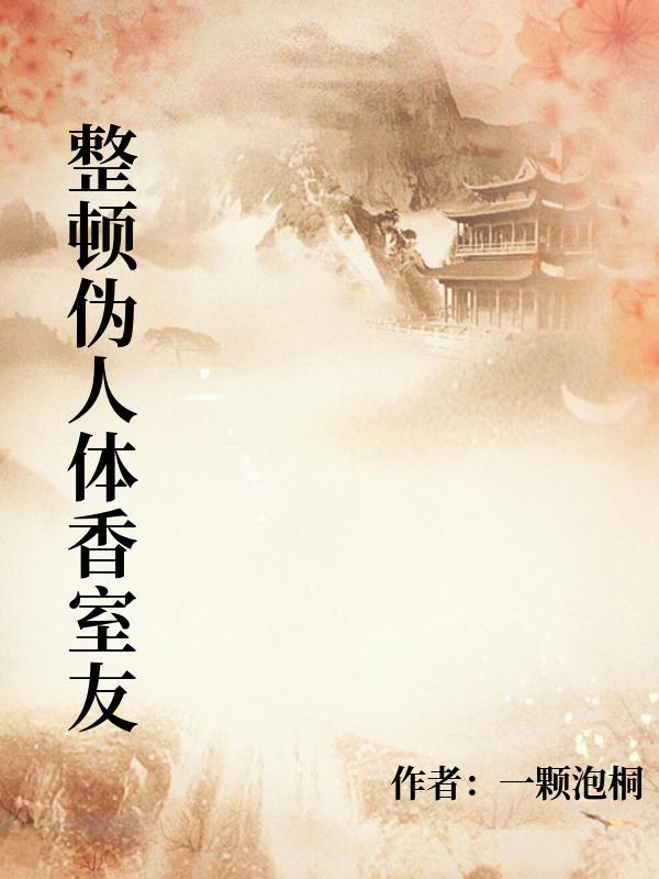 整顿伪人体香室友