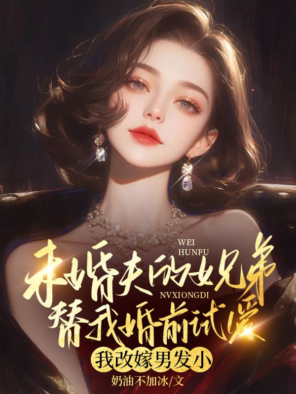 未婚夫的女兄弟替我婚前试爱，我改嫁男发小