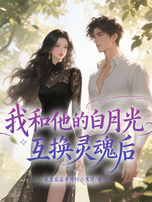 我和他的白月光互换灵魂后