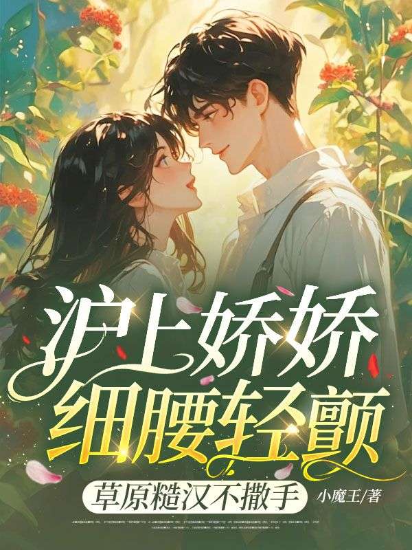 滬上嬌嬌細(xì)腰輕顫，草原糙漢不撒手