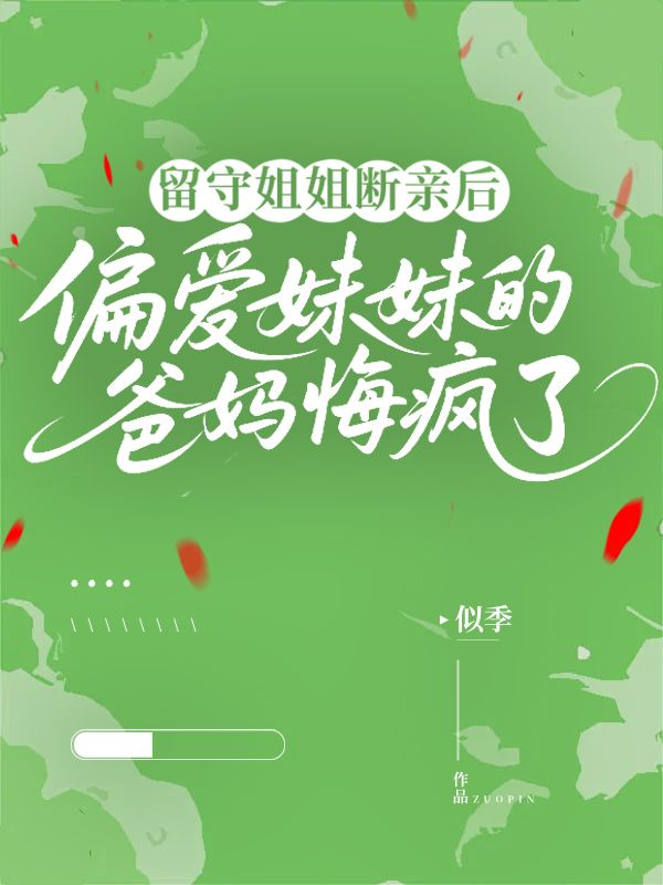 留守姐姐断亲后,偏爱妹妹的爸妈悔疯了