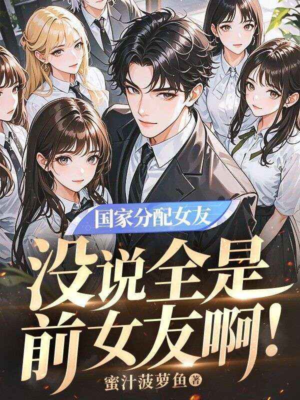 国家分配女友，没说全是前女友啊！