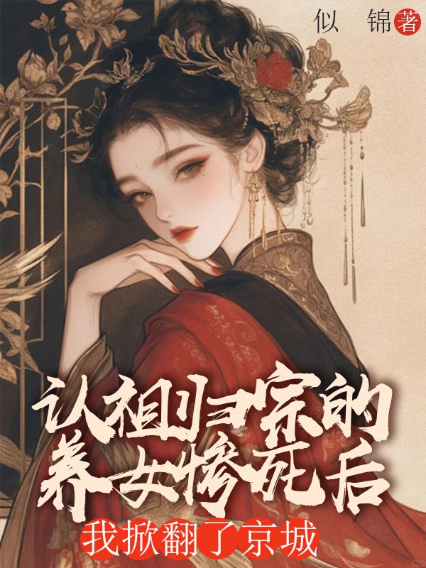 认祖归宗的养女惨死后,我掀翻了京城
