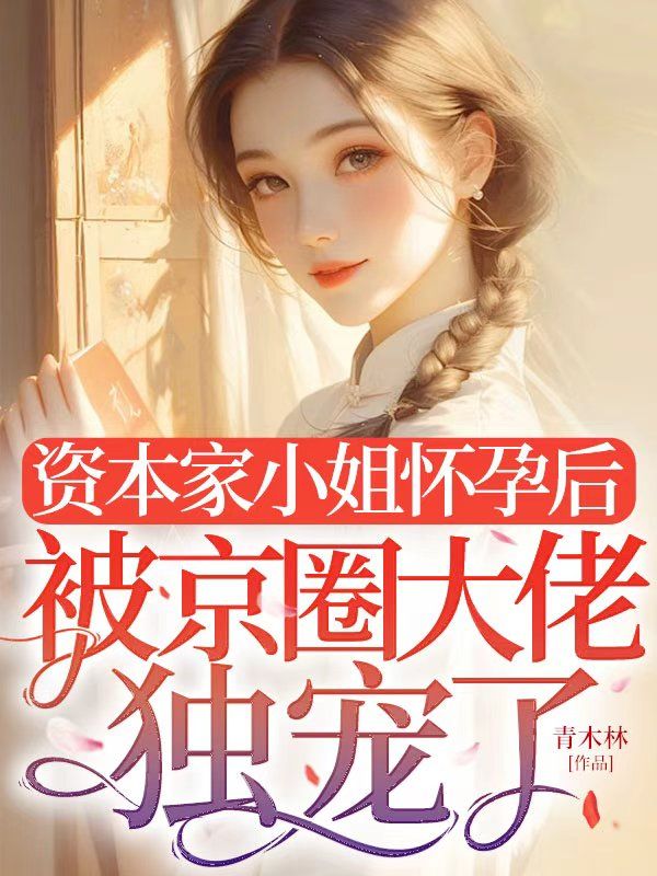 資本家小姐懷孕后，被京圈大佬獨寵了