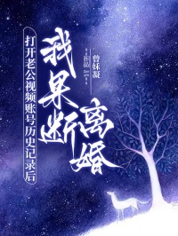 打開老公視頻賬號歷史記錄后，我果斷離婚