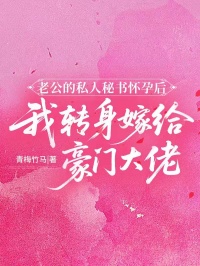 老公的私人秘書懷孕后，我轉(zhuǎn)身嫁給豪門大佬