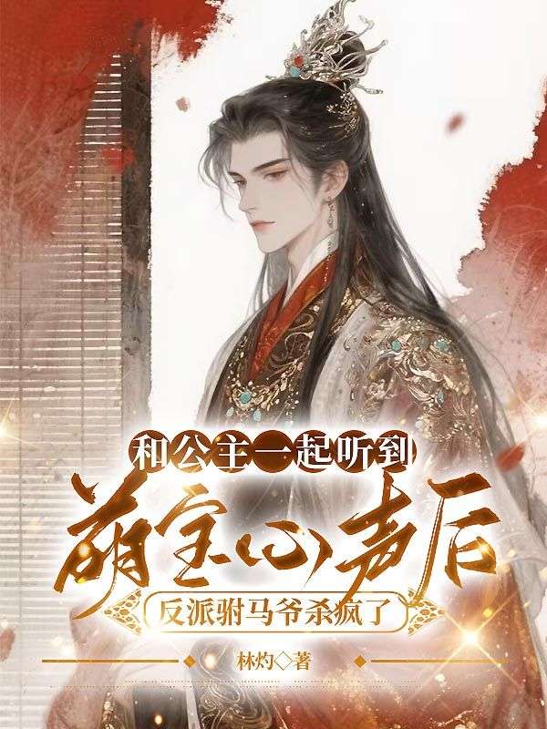 和公主一起聽到萌寶心聲后，反派駙馬爺殺瘋了