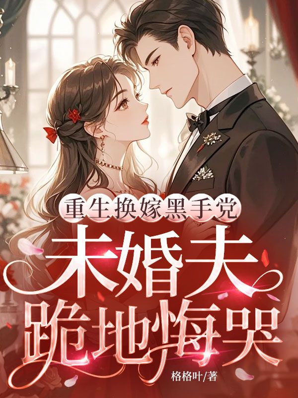 重生換嫁黑手黨,未婚夫跪地悔哭