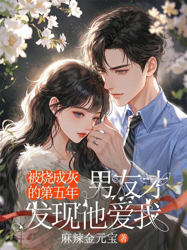 被燒成灰的第五年，男友才發(fā)現(xiàn)他愛我
