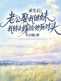 重生后，老公娶我繼妹，我轉(zhuǎn)頭嫁給他死對頭