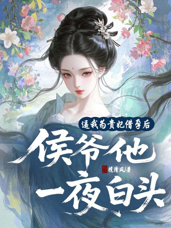 逼我為貴妃借孕后，侯爺他一夜白頭