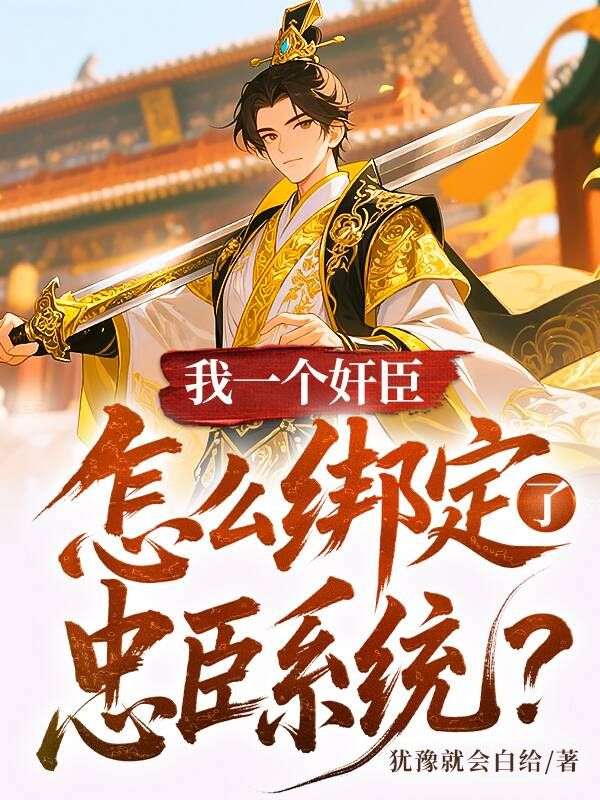 我一个奸臣,怎么绑定了忠臣系统?