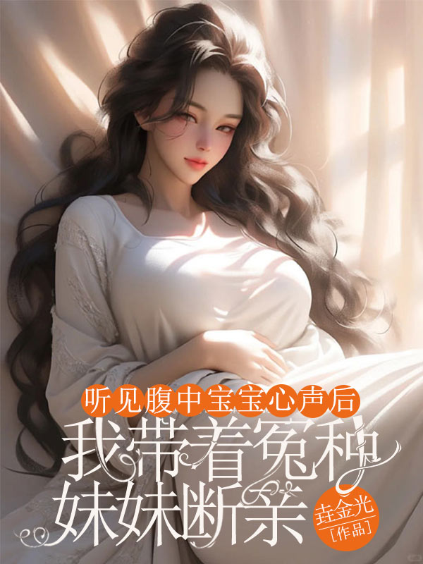 聽見腹中寶寶心聲后，我?guī)е┓N妹妹斷親