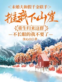 未婚夫和假千金聯(lián)手推我下山崖，重生歸來(lái)這群不長(zhǎng)眼的我不要了