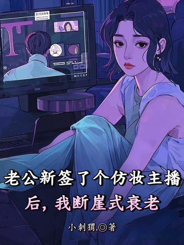 老公新签了个仿妆主播后,我断崖式衰老