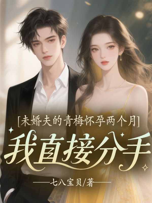 未婚夫的青梅怀孕两个月，我直接分手
