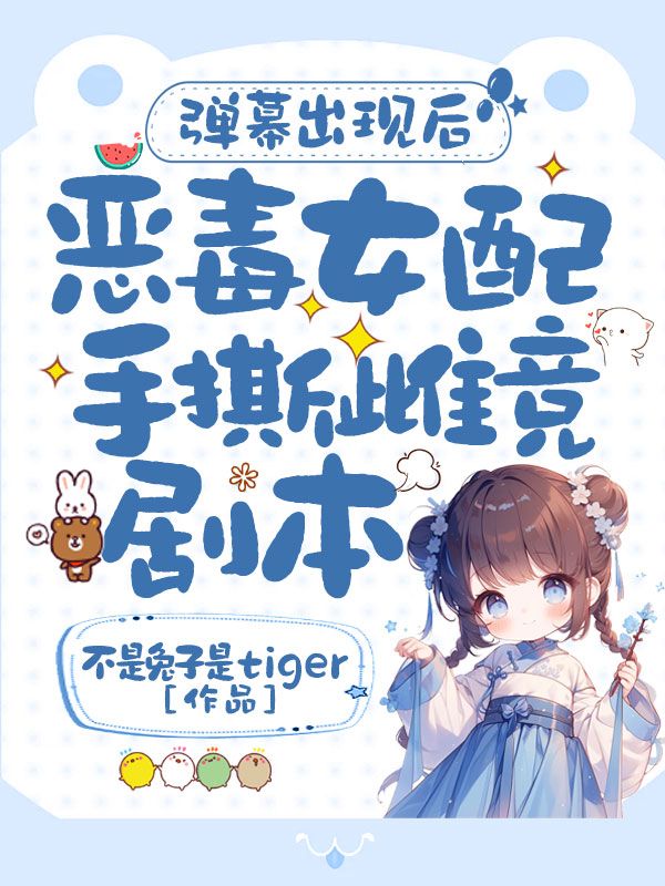 彈幕出現(xiàn)后,惡毒女配手撕雌競(jìng)劇本!