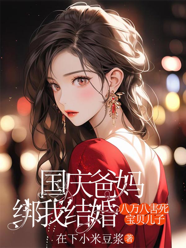 國(guó)慶爸媽綁我結(jié)婚，八萬八害死寶貝兒子