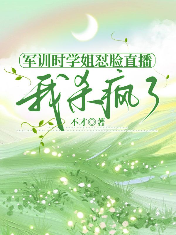 军训时学姐怼脸直播，我杀疯了
