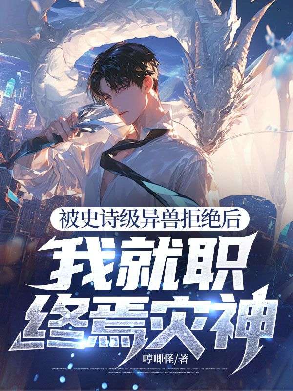 被史詩級異獸拒絕后，我就職終焉災(zāi)神！
