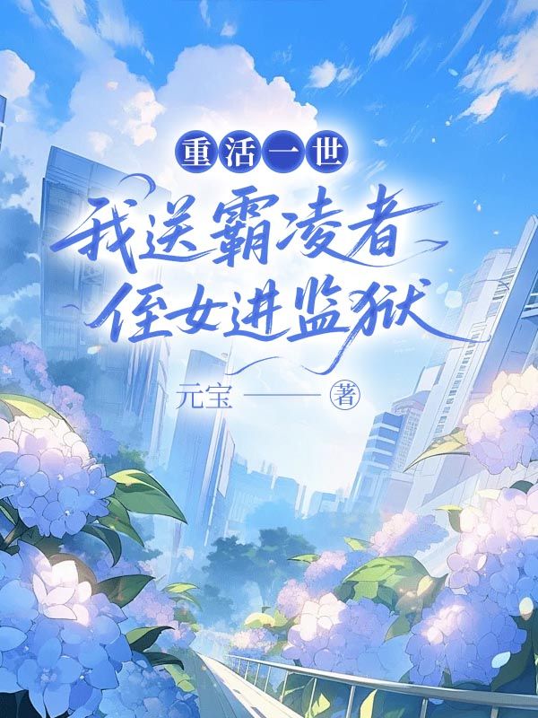 重活一世，我送霸凌者侄女進(jìn)監(jiān)獄